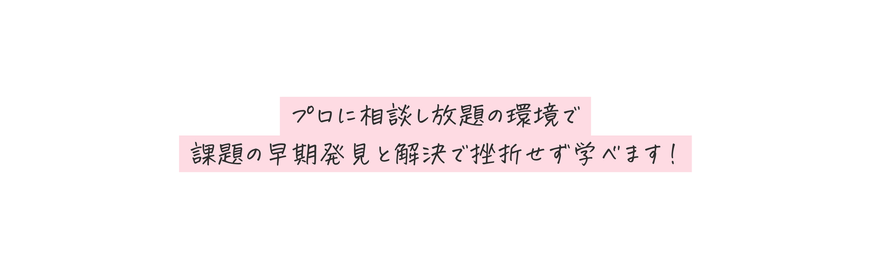 プロに相談し放題の環境で 課題の早期発見と解決で挫折せず学べます