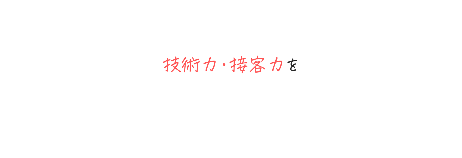 技術力 接客力を