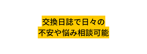 交換日誌で日々の 不安や悩み相談可能